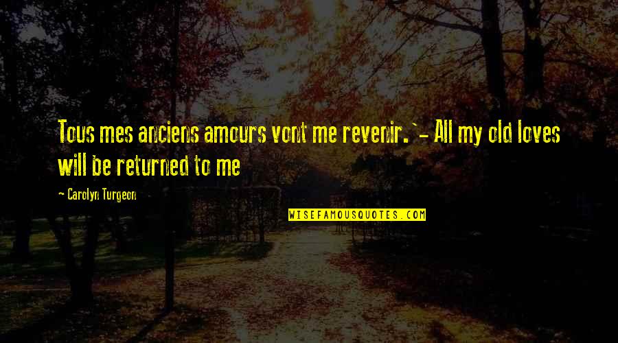 Mes Quotes By Carolyn Turgeon: Tous mes anciens amours vont me revenir.'- All Mes Quotes By Carolyn Turgeon: Tous mes anciens amours vont me revenir.'- All