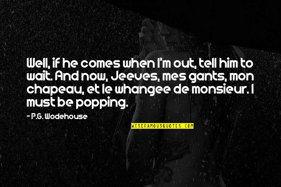 Mes Quotes By P.G. Wodehouse: Well, if he comes when I'm out, tell Mes Quotes By P.G. Wodehouse: Well, if he comes when I'm out, tell