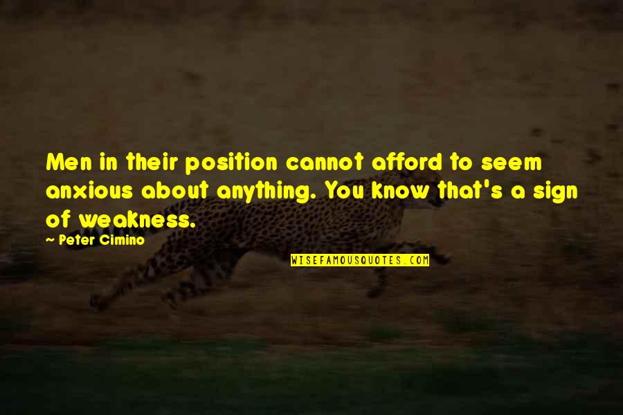 Mes Quotes By Peter Cimino: Men in their position cannot afford to seem Mes Quotes By Peter Cimino: Men in their position cannot afford to seem