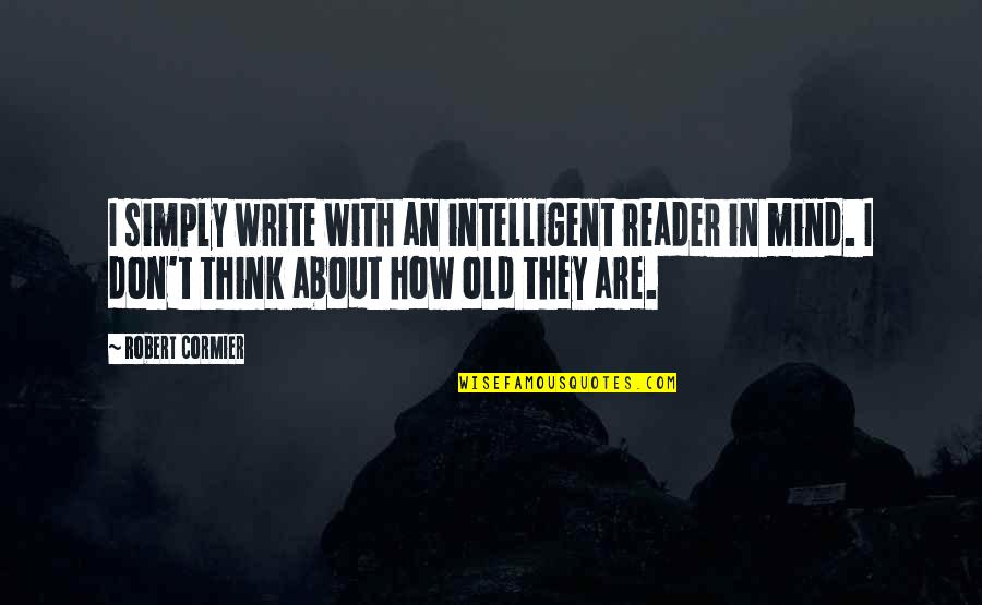 Mes Quotes By Robert Cormier: I simply write with an intelligent reader in Mes Quotes By Robert Cormier: I simply write with an intelligent reader in