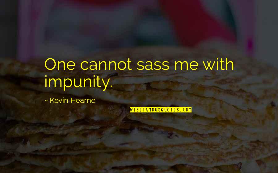 Mesafe Sozleri Quotes By Kevin Hearne: One cannot sass me with impunity.