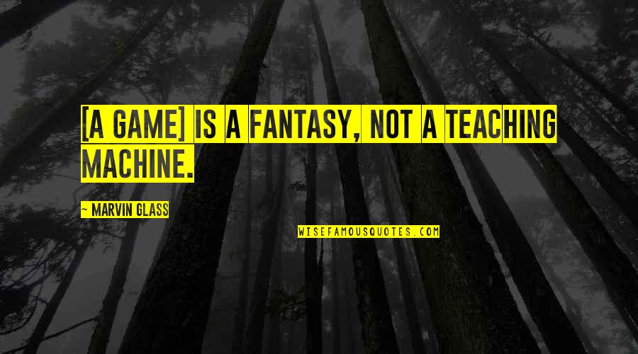 Mesafe Sozleri Quotes By Marvin Glass: [A game] is a fantasy, not a teaching