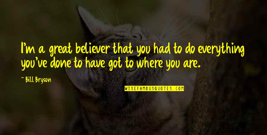 Mesafelerle Quotes By Bill Bryson: I'm a great believer that you had to