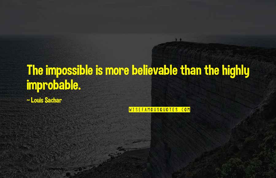 Mesafelerle Quotes By Louis Sachar: The impossible is more believable than the highly