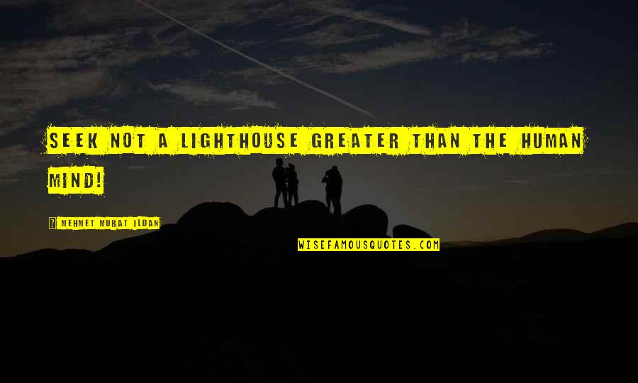 Mesafelerle Quotes By Mehmet Murat Ildan: Seek not a lighthouse greater than the human Mesafelerle Quotes By Mehmet Murat Ildan: Seek not a lighthouse greater than the human