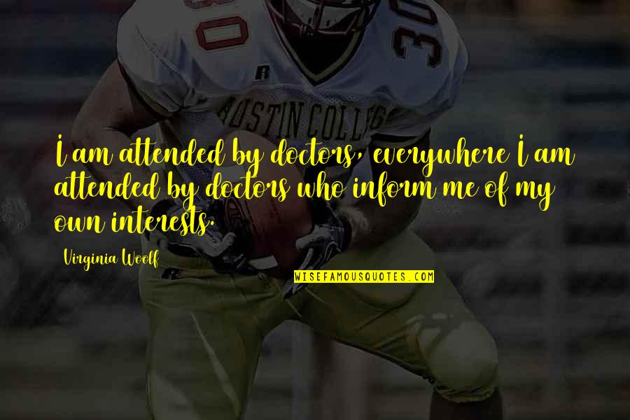 Mesaidu Quotes By Virginia Woolf: I am attended by doctors, everywhere I am Mesaidu Quotes By Virginia Woolf: I am attended by doctors, everywhere I am