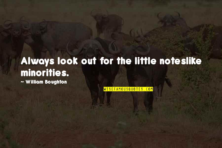 Mesaidu Quotes By William Boughton: Always look out for the little noteslike minorities. Mesaidu Quotes By William Boughton: Always look out for the little noteslike minorities.