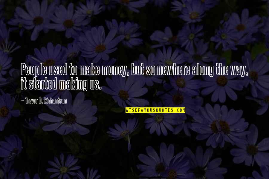 Mesaje De Condoleante Quotes By Trevor D. Richardson: People used to make money, but somewhere along Mesaje De Condoleante Quotes By Trevor D. Richardson: People used to make money, but somewhere along