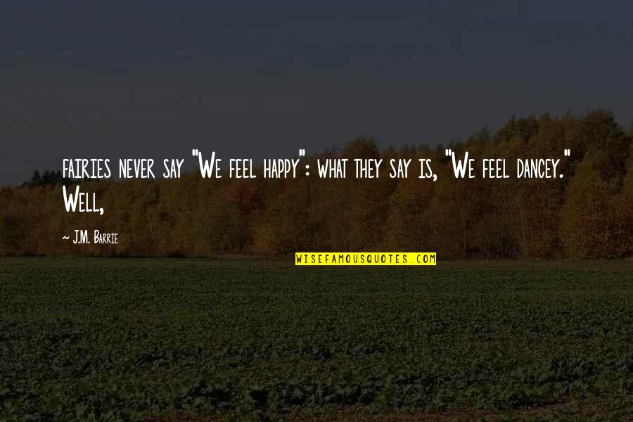 Mesaje De La Quotes By J.M. Barrie: fairies never say "We feel happy": what they