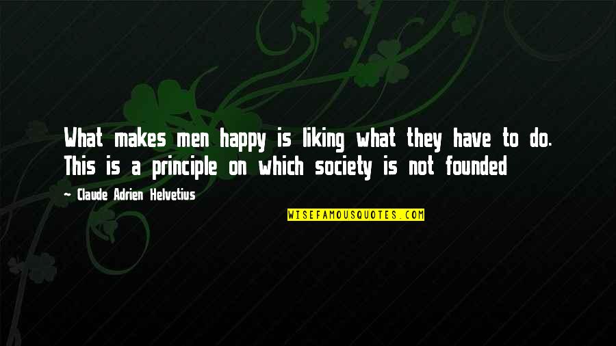 Mesajlar Quotes By Claude Adrien Helvetius: What makes men happy is liking what they