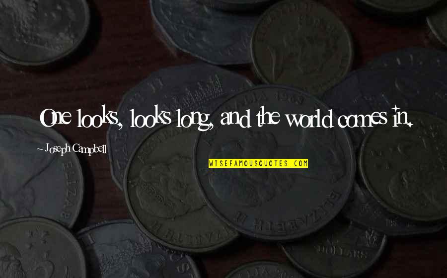 Mesajul Meu Quotes By Joseph Campbell: One looks, looks long, and the world comes Mesajul Meu Quotes By Joseph Campbell: One looks, looks long, and the world comes