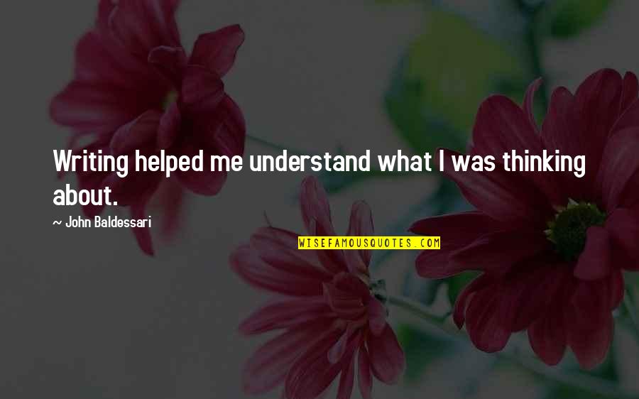 Mesajul Poetic Quotes By John Baldessari: Writing helped me understand what I was thinking