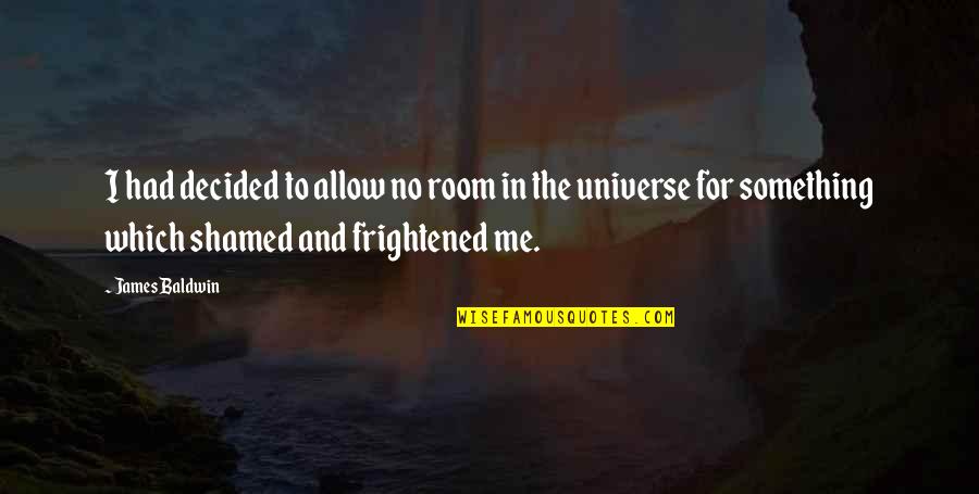 Mesake Nawari Quotes By James Baldwin: I had decided to allow no room in Mesake Nawari Quotes By James Baldwin: I had decided to allow no room in