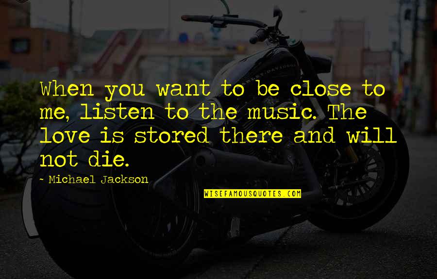Mesanovic Admir Quotes By Michael Jackson: When you want to be close to me,