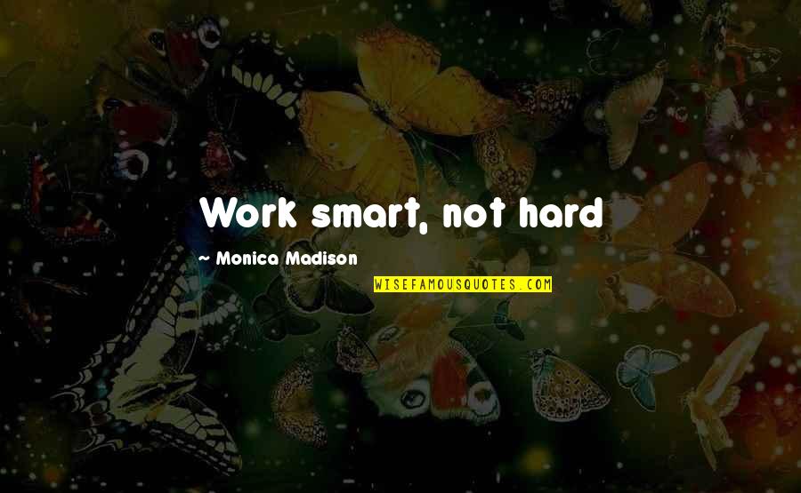 Mesarised Quotes By Monica Madison: Work smart, not hard