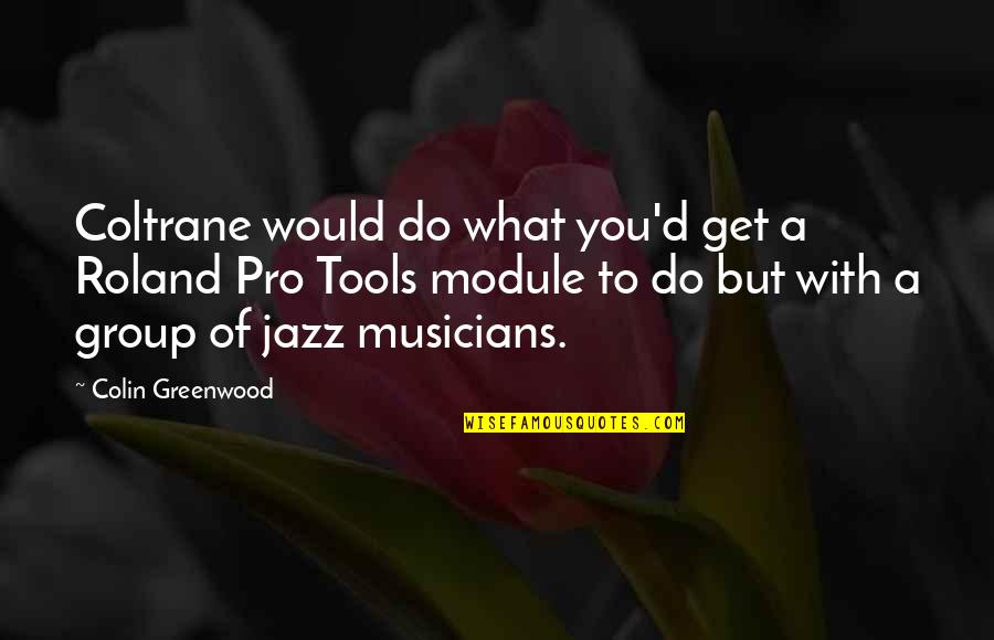 Mesarosova Quotes By Colin Greenwood: Coltrane would do what you'd get a Roland Mesarosova Quotes By Colin Greenwood: Coltrane would do what you'd get a Roland