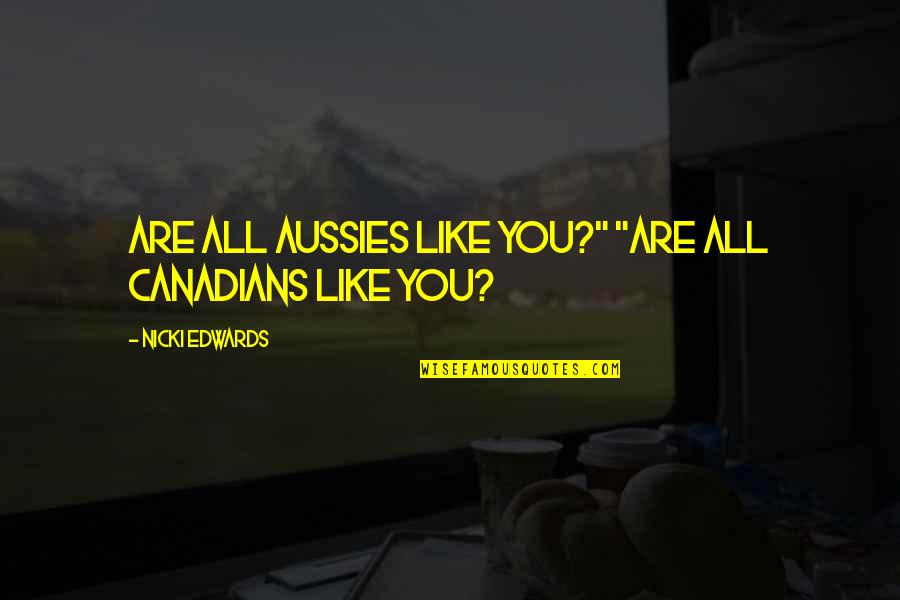 Mesbas Quotes By Nicki Edwards: Are all Aussies like you?" "Are all Canadians