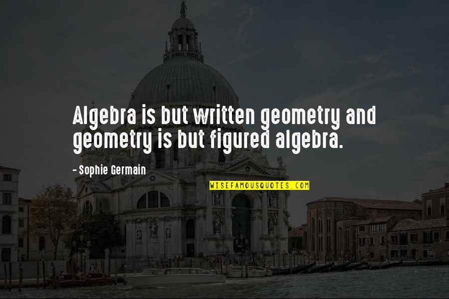 Mesbas Quotes By Sophie Germain: Algebra is but written geometry and geometry is