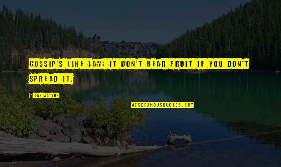 Mesbec Quotes By Jan Watson: Gossip's like jam; it don't bear fruit if