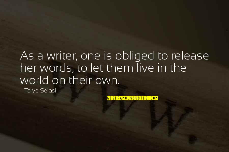 Mesben Quotes By Taiye Selasi: As a writer, one is obliged to release