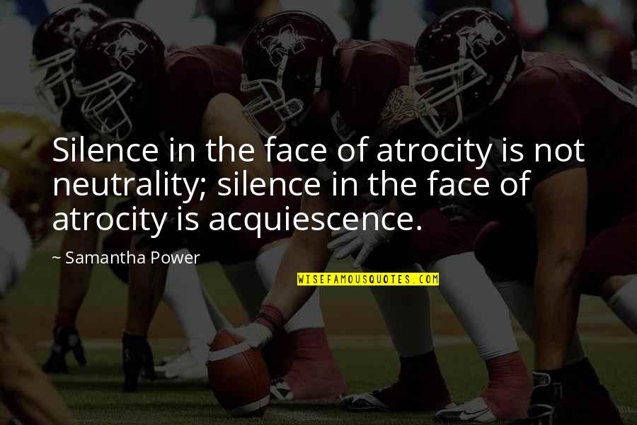 Mescet Quotes By Samantha Power: Silence in the face of atrocity is not Mescet Quotes By Samantha Power: Silence in the face of atrocity is not
