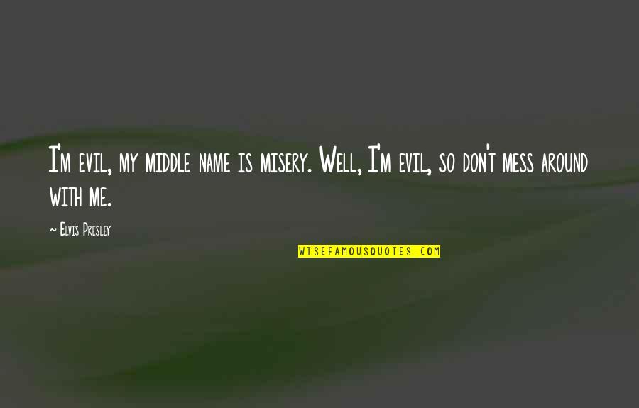Meschede 1986 Quotes By Elvis Presley: I'm evil, my middle name is misery. Well,