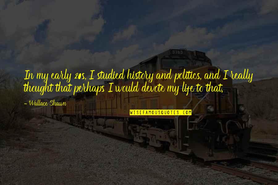 Meschede 1986 Quotes By Wallace Shawn: In my early 20s, I studied history and Meschede 1986 Quotes By Wallace Shawn: In my early 20s, I studied history and