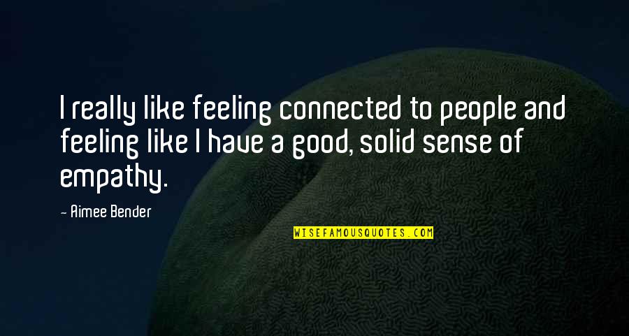 Meschede Mapa Quotes By Aimee Bender: I really like feeling connected to people and