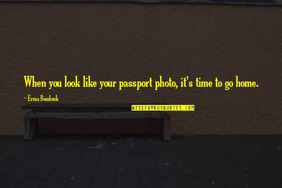 Meschers Quotes By Erma Bombeck: When you look like your passport photo, it's