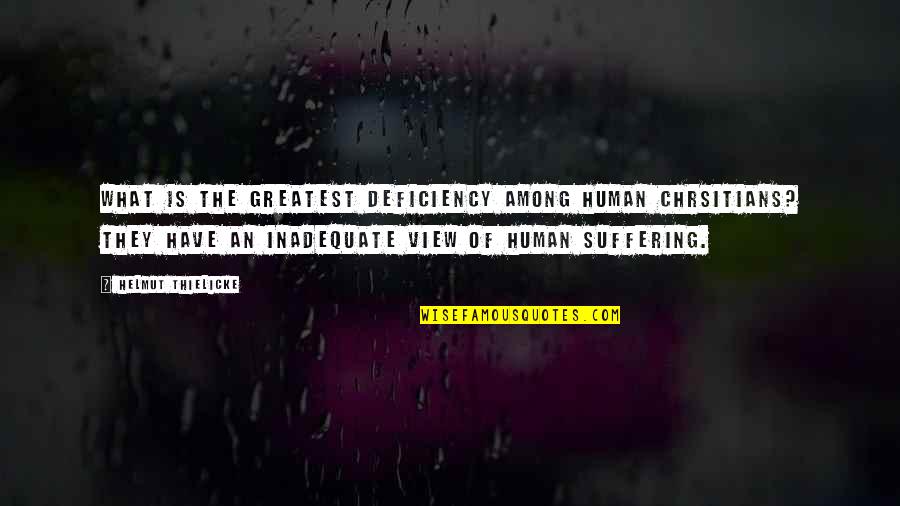 Meschers Quotes By Helmut Thielicke: What is the greatest deficiency among human Chrsitians?