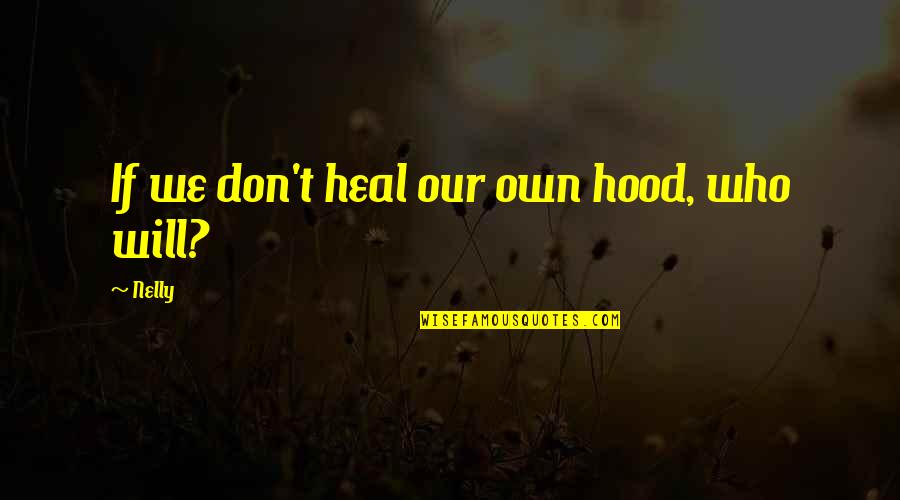 Meschers Rolling Quotes By Nelly: If we don't heal our own hood, who