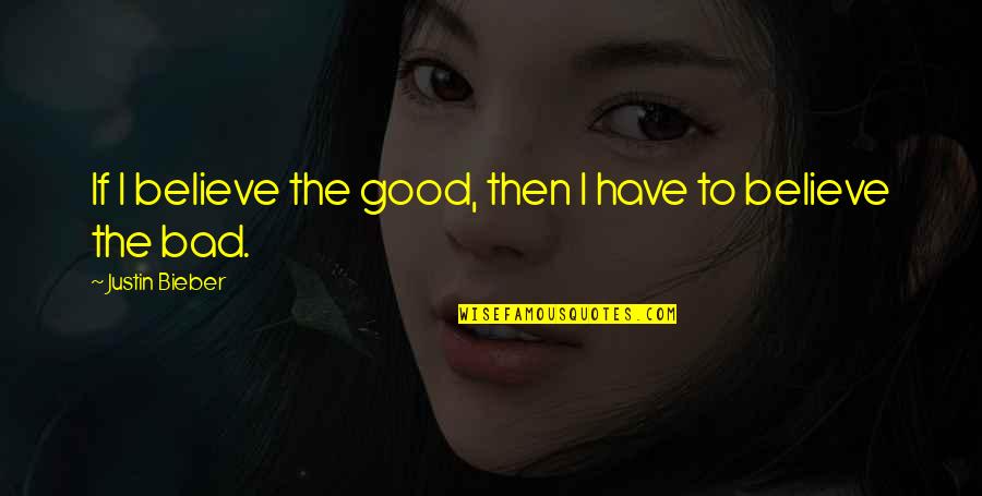Meschutt Beach Quotes By Justin Bieber: If I believe the good, then I have Meschutt Beach Quotes By Justin Bieber: If I believe the good, then I have