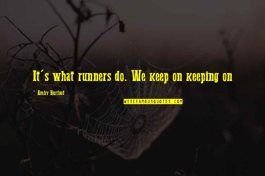 Meschutt County Quotes By Amby Burfoot: It's what runners do. We keep on keeping