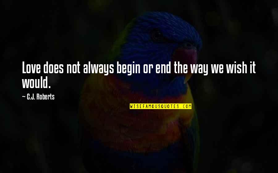 Mescia Christopher Quotes By C.J. Roberts: Love does not always begin or end the Mescia Christopher Quotes By C.J. Roberts: Love does not always begin or end the