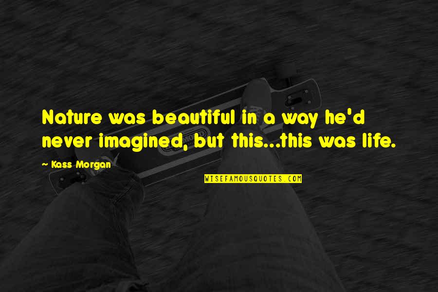 Mescid Quotes By Kass Morgan: Nature was beautiful in a way he'd never