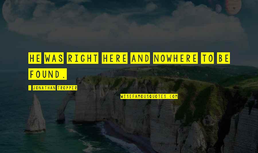 Mescolanza Quotes By Jonathan Tropper: He was right here and nowhere to be Mescolanza Quotes By Jonathan Tropper: He was right here and nowhere to be