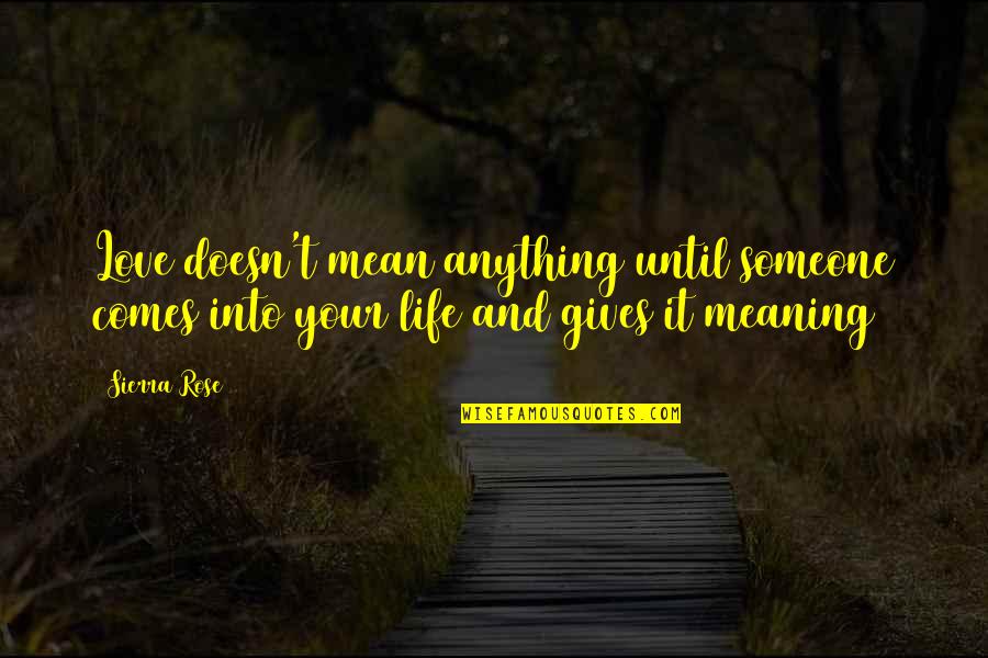 Mescolare Quotes By Sierra Rose: Love doesn't mean anything until someone comes into
