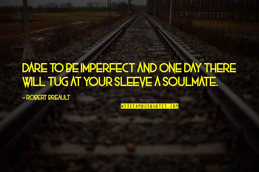Mesecar Quotes By Robert Breault: Dare to be imperfect and one day there