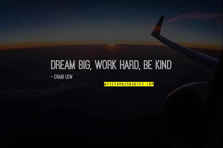 Mesecarke Quotes By Craig Lew: Dream Big, Work Hard, Be Kind