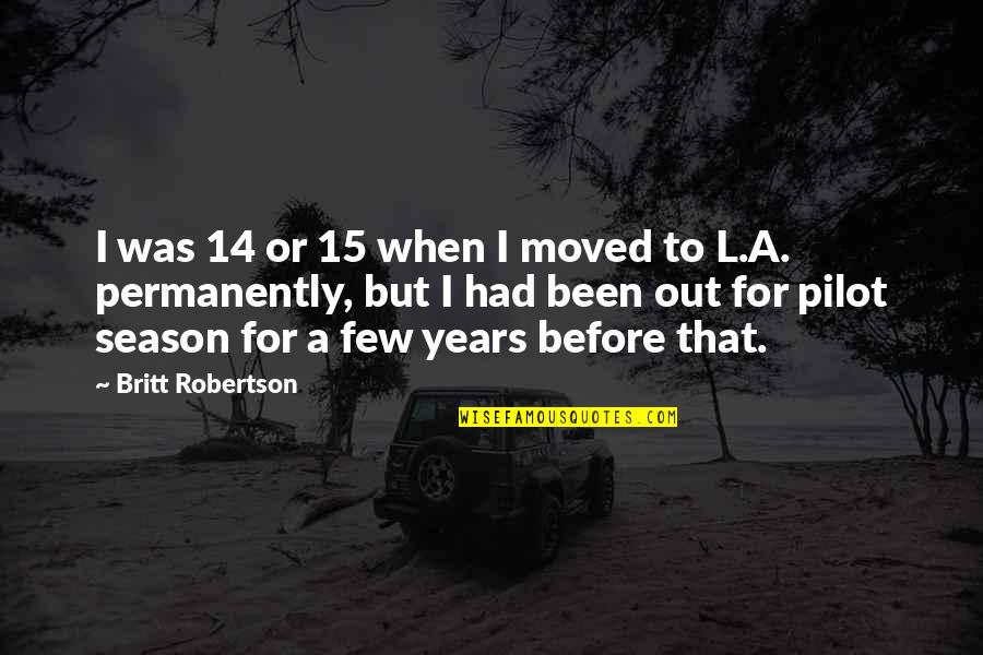 Meseci U Quotes By Britt Robertson: I was 14 or 15 when I moved