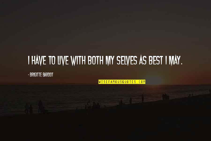 Mesedabo Quotes By Brigitte Bardot: I have to live with both my selves Mesedabo Quotes By Brigitte Bardot: I have to live with both my selves