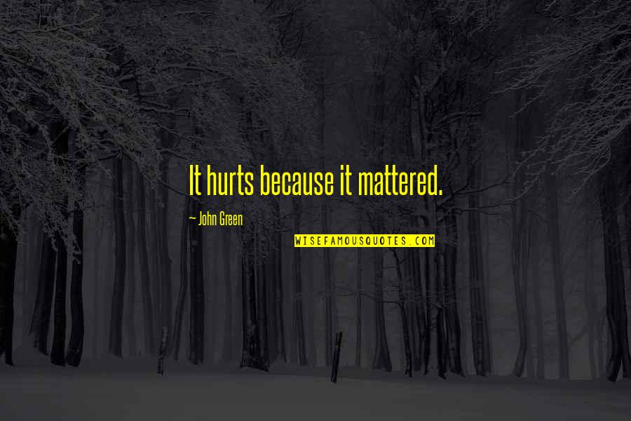 Mesedabo Quotes By John Green: It hurts because it mattered.