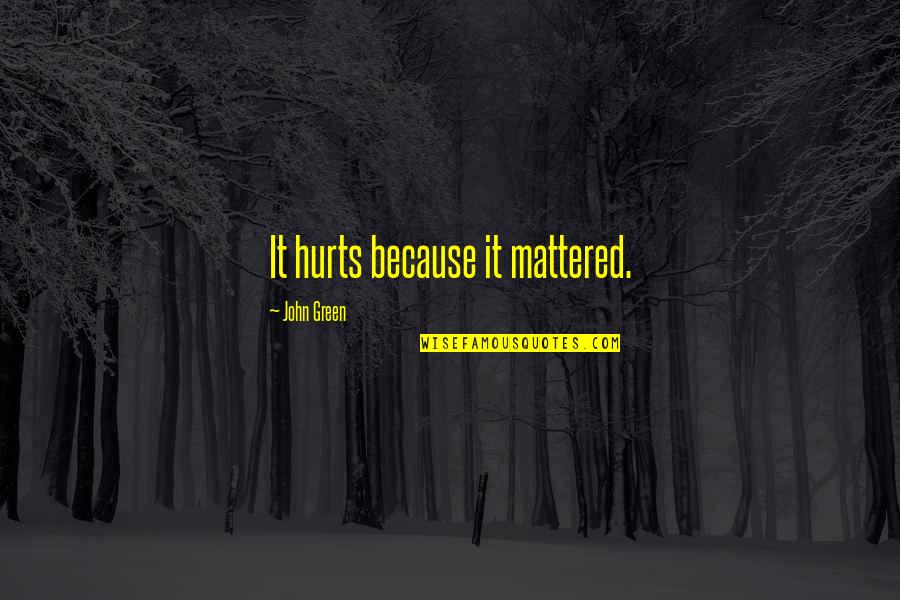 Mesedabo Quotes By John Green: It hurts because it mattered. Mesedabo Quotes By John Green: It hurts because it mattered.
