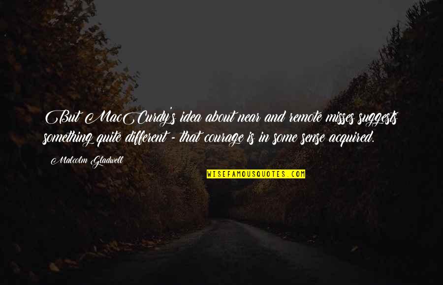 Meseglise Way Quotes By Malcolm Gladwell: But MacCurdy's idea about near and remote misses