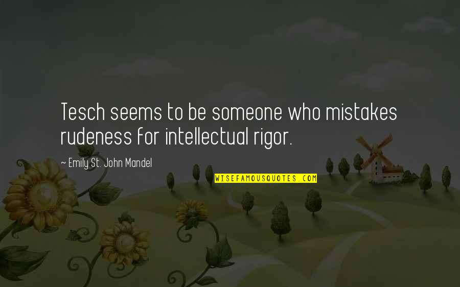 Mesele Helli Quotes By Emily St. John Mandel: Tesch seems to be someone who mistakes rudeness Mesele Helli Quotes By Emily St. John Mandel: Tesch seems to be someone who mistakes rudeness