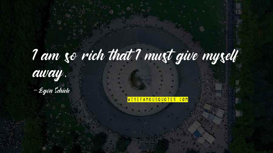 Meselech Quotes By Egon Schiele: I am so rich that I must give