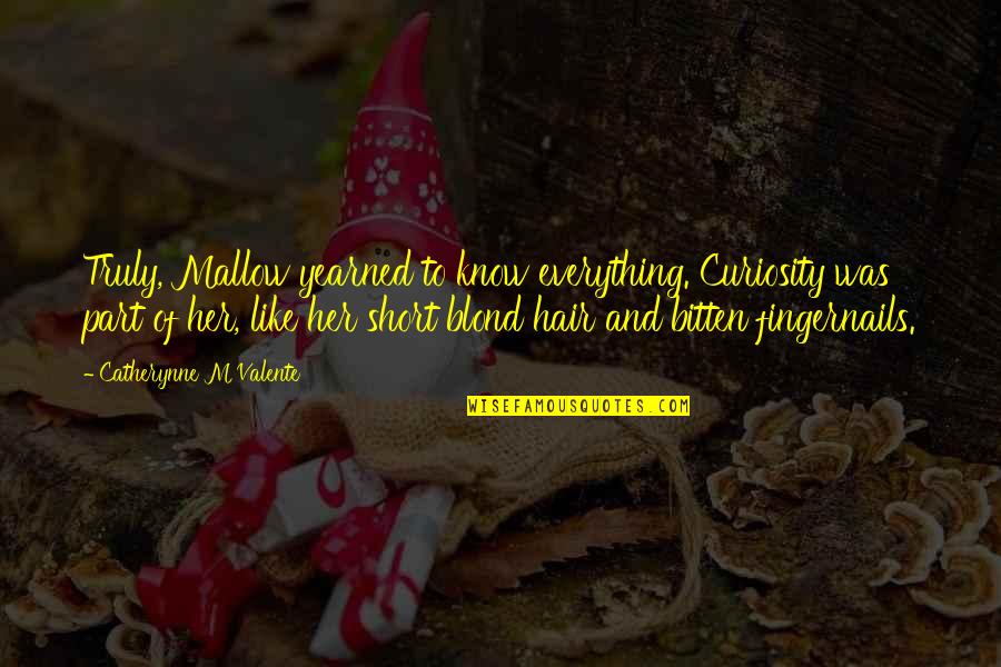 Meseleler Helli Quotes By Catherynne M Valente: Truly, Mallow yearned to know everything. Curiosity was Meseleler Helli Quotes By Catherynne M Valente: Truly, Mallow yearned to know everything. Curiosity was