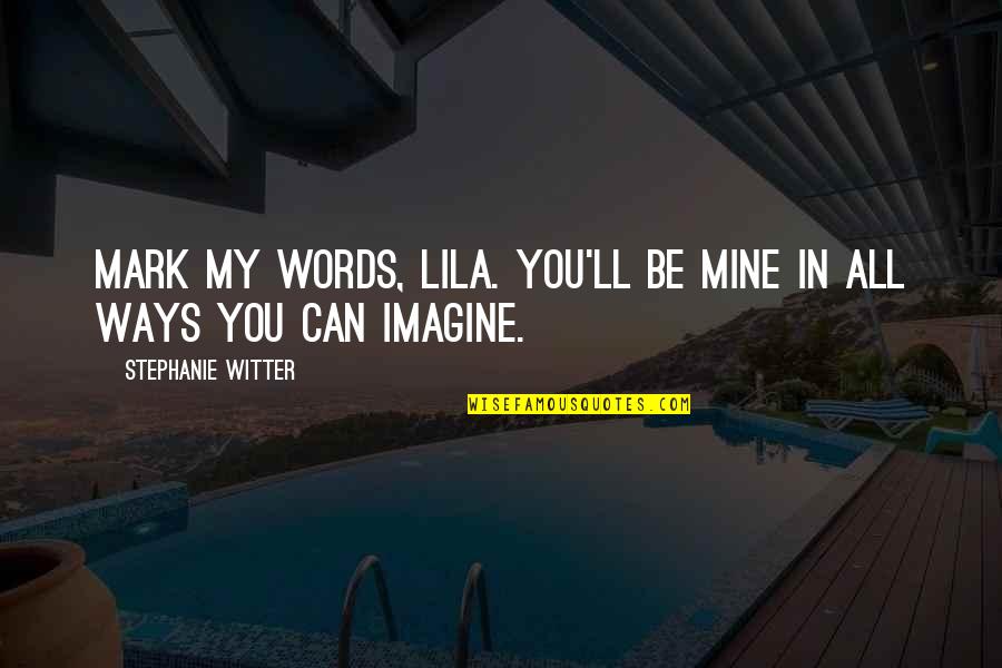 Meseleler Helli Quotes By Stephanie Witter: Mark my words, Lila. You'll be mine in Meseleler Helli Quotes By Stephanie Witter: Mark my words, Lila. You'll be mine in