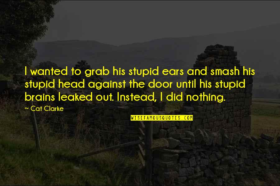 Meseler Quotes By Cat Clarke: I wanted to grab his stupid ears and Meseler Quotes By Cat Clarke: I wanted to grab his stupid ears and