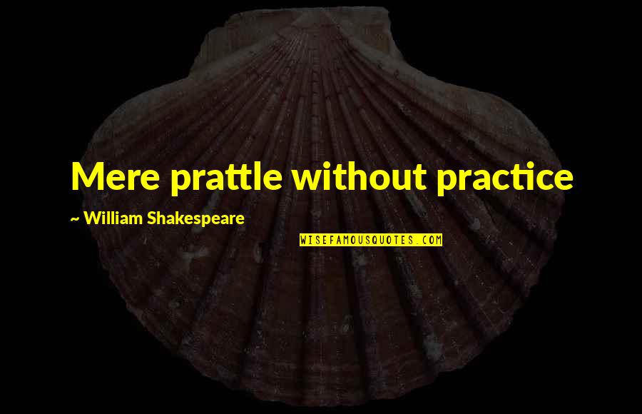 Mesenbrink Obits Quotes By William Shakespeare: Mere prattle without practice Mesenbrink Obits Quotes By William Shakespeare: Mere prattle without practice
